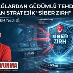 DİJİTAL AĞLARDAN GÜDÜMLÜ TEHDİDE: TUSAŞ’TAN STRATEJİK “SİBER ZIRH” HAMLESİ