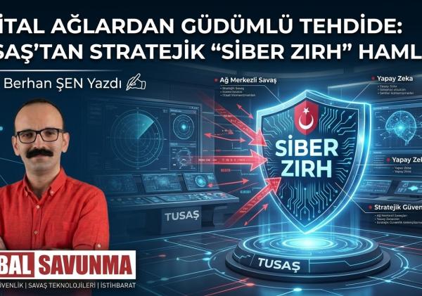 DİJİTAL AĞLARDAN GÜDÜMLÜ TEHDİDE: TUSAŞ’TAN STRATEJİK “SİBER ZIRH” HAMLESİ